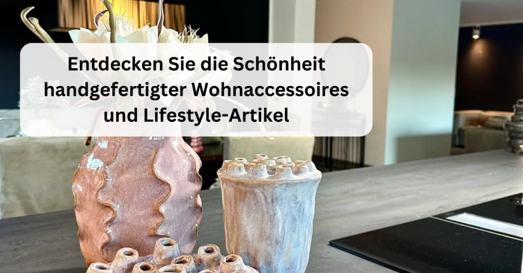 Entdecken Sie die Schönheit handgefertigter Wohnaccessoires und Lifestyle-Artikel